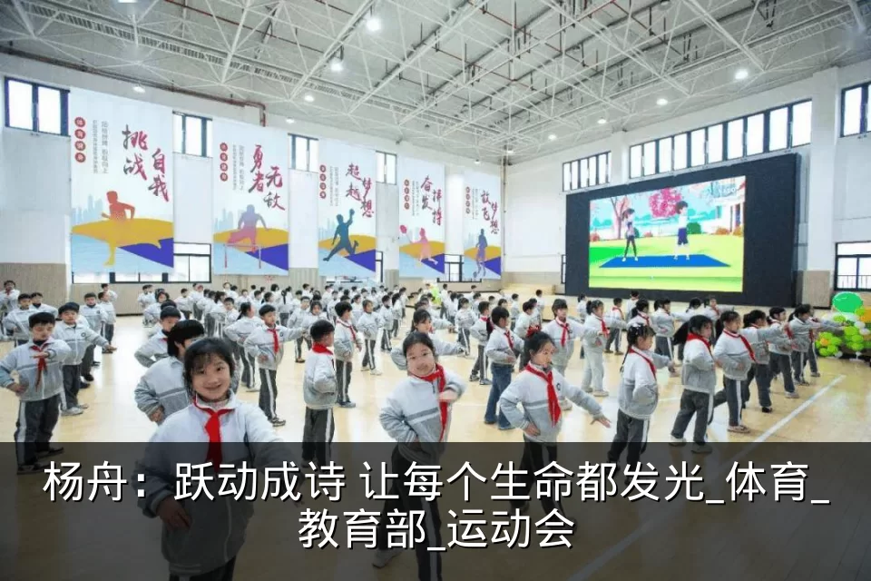 杨舟：跃动成诗 让每个生命都发光_体育_教育部_运动会